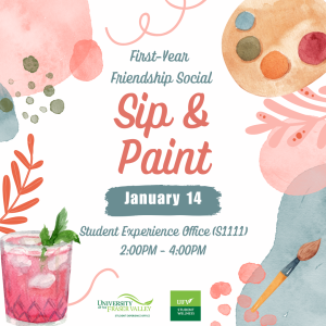 Sip & Paint, promo poster. An event part of the First Year Social program. Date: January 14 Location: Student Experience Office, S1111. Time: 2:00 - 4:00 pm. Hosted by Student Experience Office and Student Wellness.